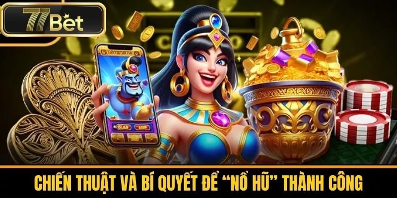 Chiến Thuật Và Bí Quyết Để “Nổ Hũ” Thành Công