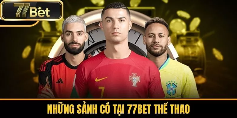 Những sảnh có tại 77bet thể thao