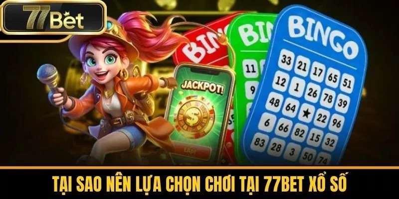 Tại Sao Nên Lựa Chọn Chơi Tại 77bet Xổ Số