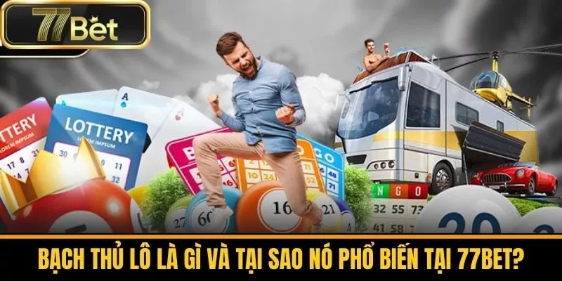 Bạch Thủ Lô Là Gì Và Tại Sao Nó Phổ Biến Tại 77bet?