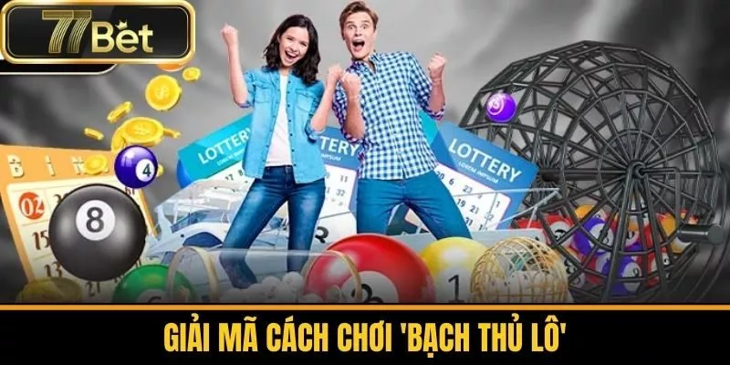Giải Mã cách chơi 'bạch Thủ Lô'