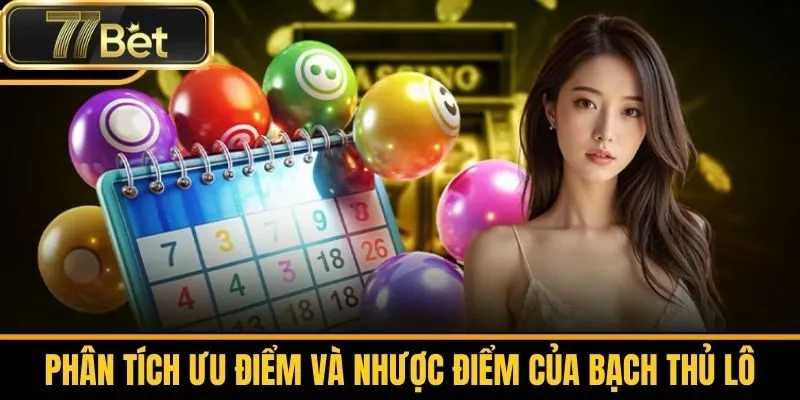 Phân Tích Ưu Điểm Và Nhược Điểm Của Bạch Thủ Lô