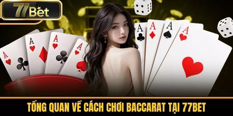 Tổng Quan Về Cách Chơi Baccarat tại 77bet