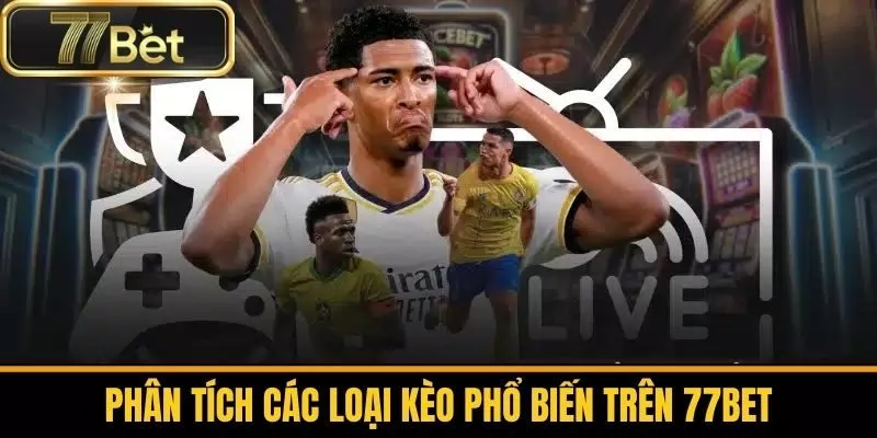 Phân Tích Các Loại Kèo Phổ Biến Trên 77bet