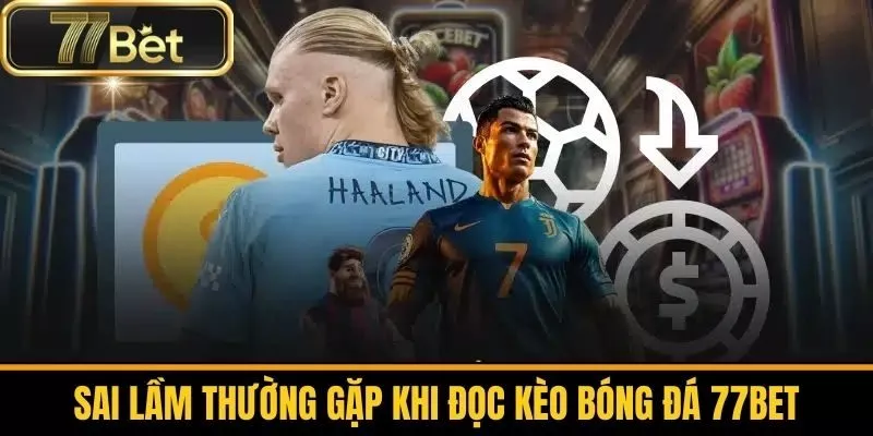 Sai Lầm Thường Gặp Khi Đọc Kèo Bóng Đá 77bet
