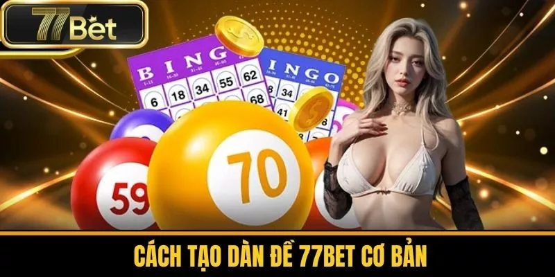 Cách Tạo Dàn Đề 77bet Cơ Bản