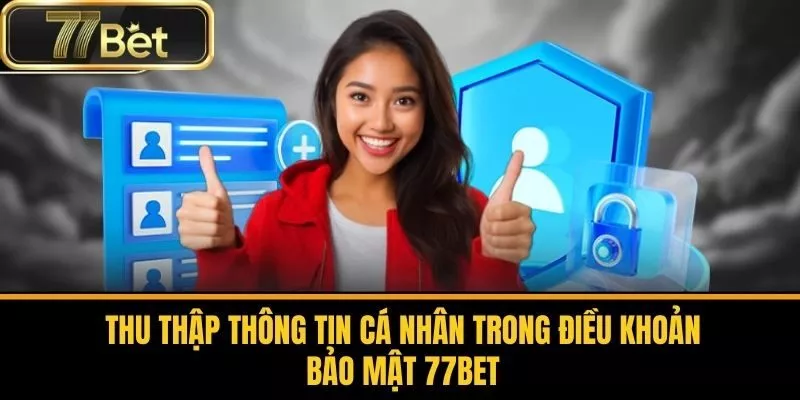 Thu Thập Thông Tin Cá Nhân Trong Điều Khoản Bảo Mật 77bet