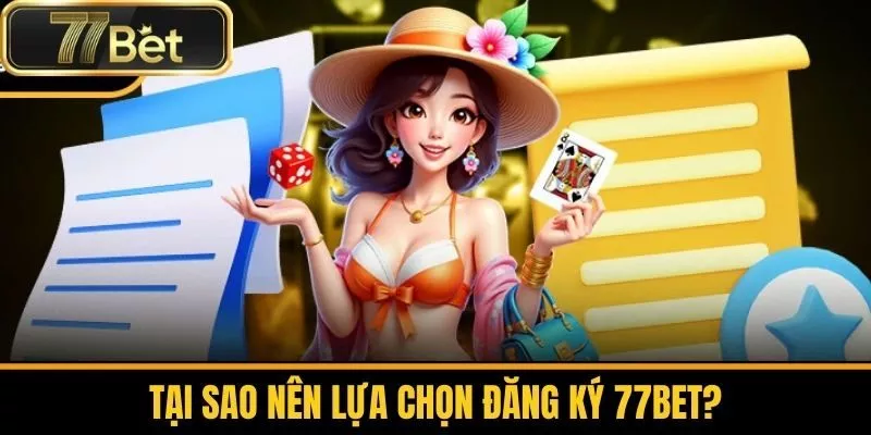 Tại Sao Nên Lựa Chọn Đăng Ký 77bet? 