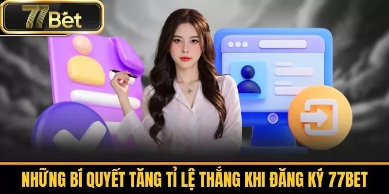 Những Bí Quyết Tăng Tỉ Lệ Thắng Khi Đăng Ký 77bet