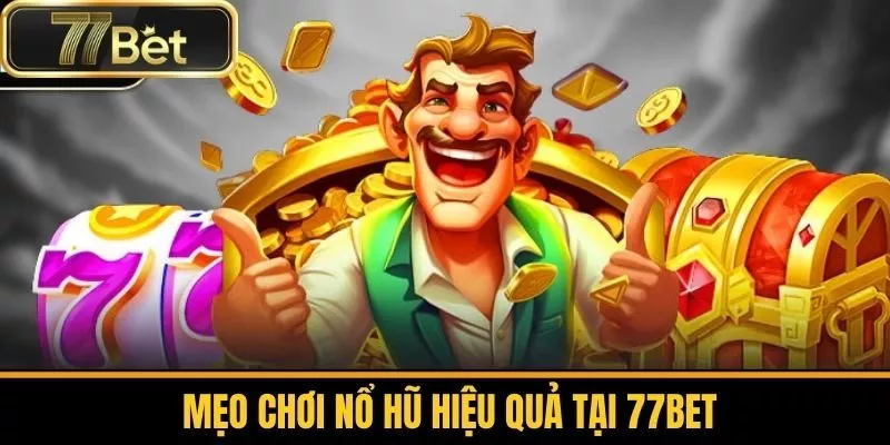 Mẹo Chơi Nổ Hũ Hiệu Quả Tại 77bet