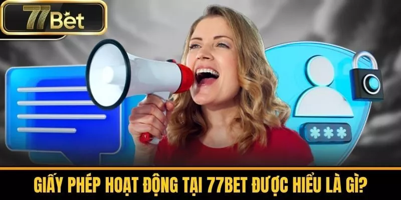 Giấy Phép Hoạt Động Tại 77bet Được Hiểu Là Gì?