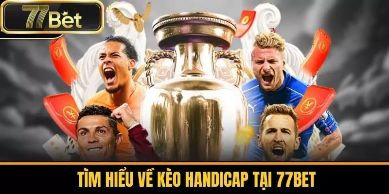 Tìm hiểu về kèo Handicap tại 77BET