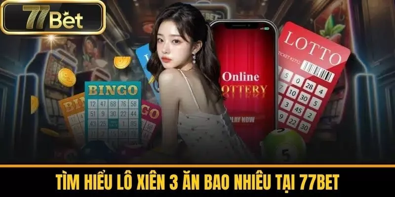 Tìm hiểu Lô Xiên 3 Ăn Bao Nhiêu Tại 77Bet