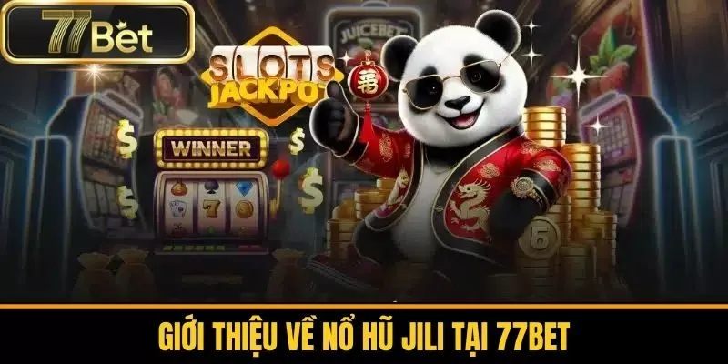 Giới Thiệu Về Nổ Hũ Jili Tại 77bet
