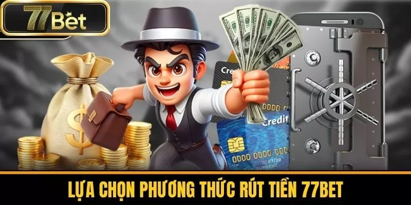 Lựa Chọn Phương Thức Rút Tiền 77bet
