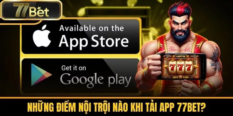 Những Điểm Nội Trội Nào Khi Tải App 77bet?