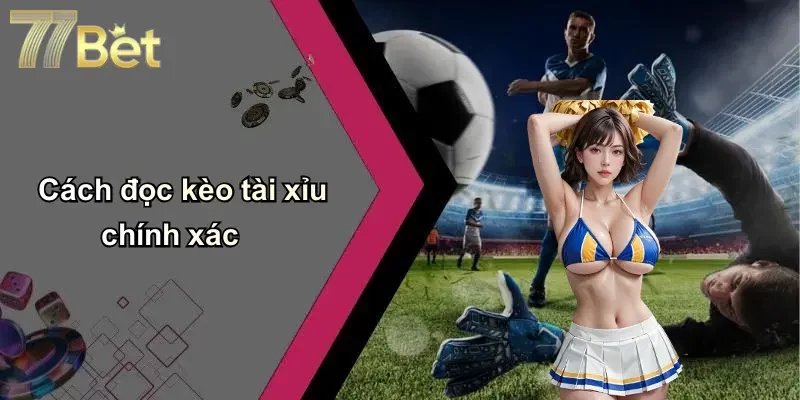 Cách đọc kèo tài xỉu chính xác