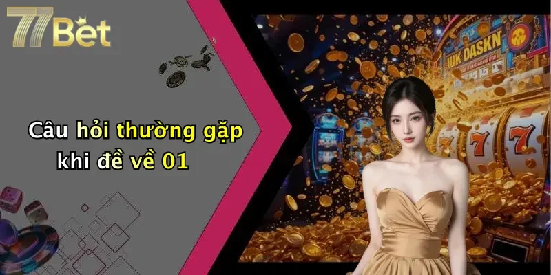 Câu hỏi thường gặp khi đề về 01