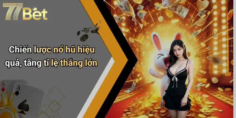 Chiến lược nổ hũ hiệu quả, tăng tỉ lệ thắng lớn