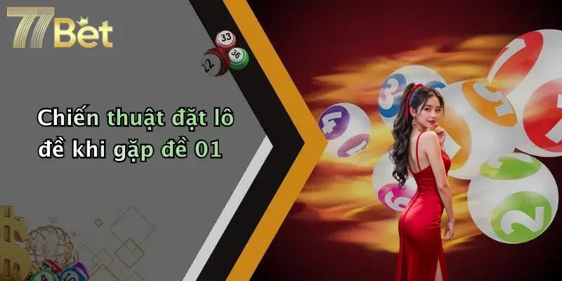 Chiến thuật đặt lô đề khi gặp đề 01