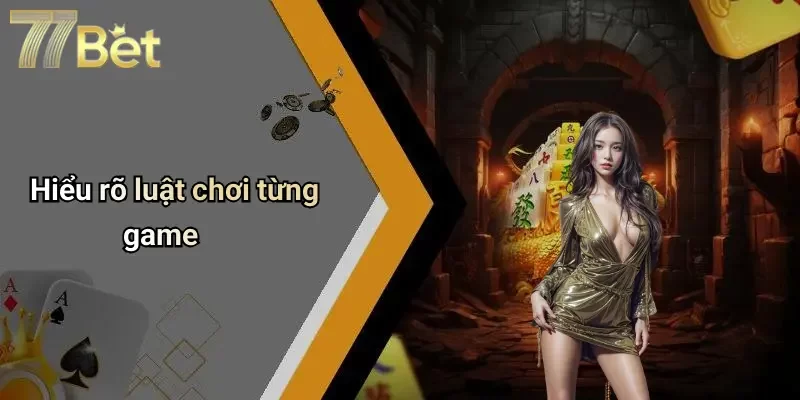 Hiểu rõ luật chơi từng game
