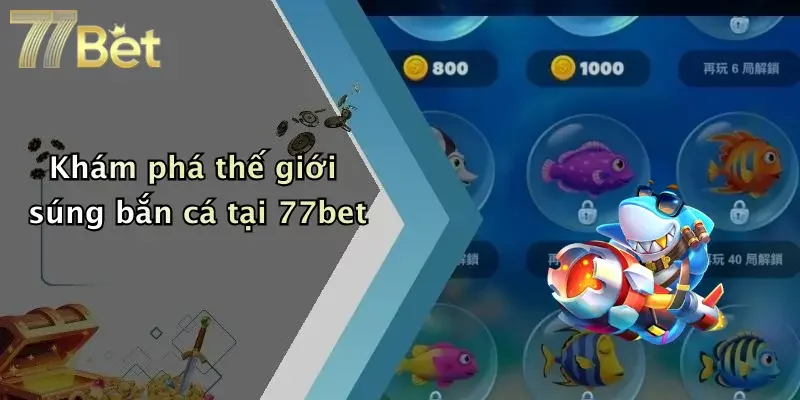 Khám phá thế giới súng bắn cá tại 77bet