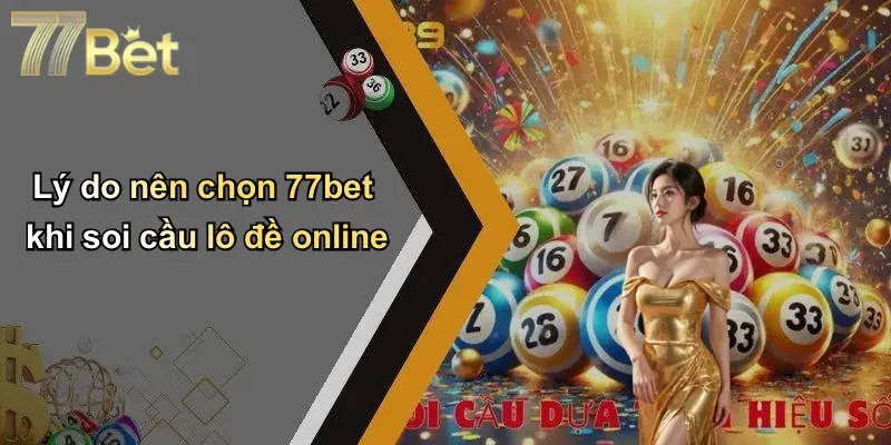 Lý do nên chọn 77bet khi soi cầu lô đề online