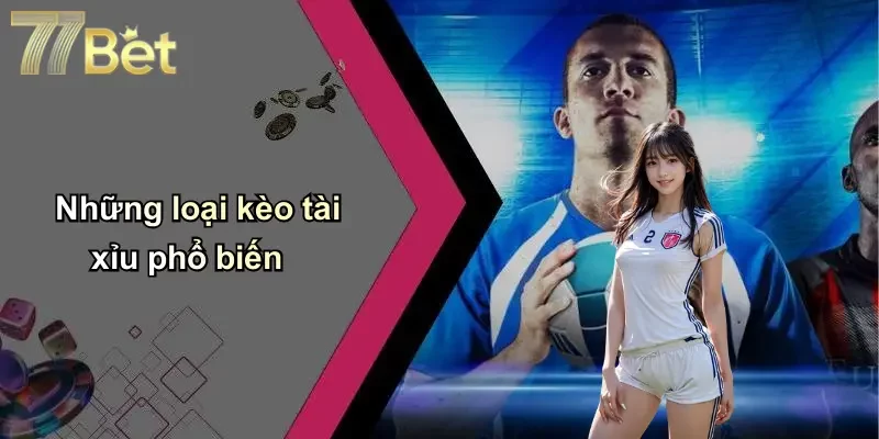 Những loại kèo tài xỉu phổ biến