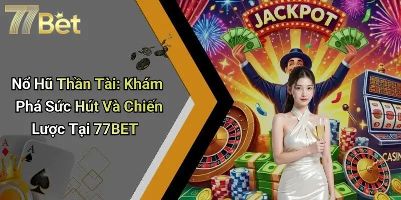 Nổ Hũ Thần Tài: Khám Phá Sức Hút Và Chiến Lược Tại 77BET