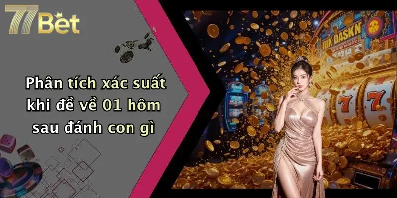 Phân tích xác suất khi đề về 01 hôm sau đánh con gì