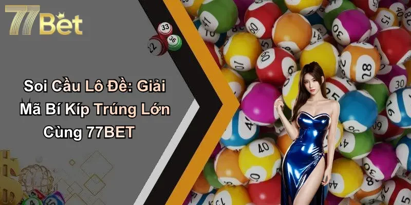 Soi Cầu Lô Đề: Giải Mã Bí Kíp Trúng Lớn Cùng 77BET