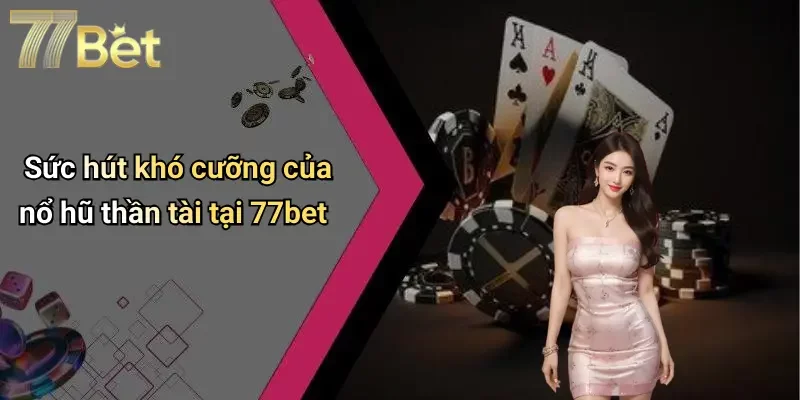 Sức hút khó cưỡng của nổ hũ thần tài tại 77bet