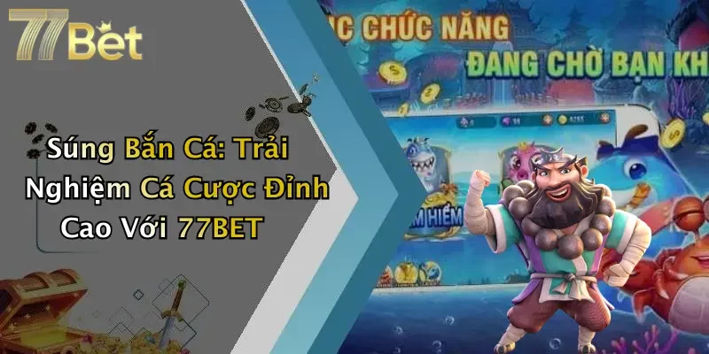 Súng Bắn Cá: Trải Nghiệm Cá Cược Đỉnh Cao Với 77BET